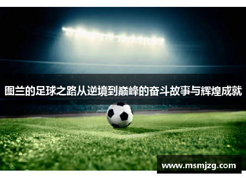 图兰的足球之路从逆境到巅峰的奋斗故事与辉煌成就