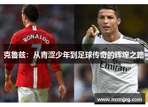 克鲁兹：从青涩少年到足球传奇的辉煌之路