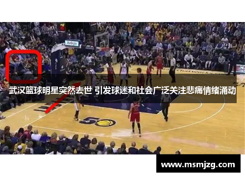 武汉篮球明星突然去世 引发球迷和社会广泛关注悲痛情绪涌动