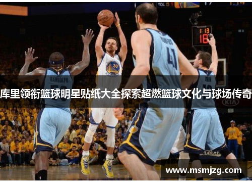 库里领衔篮球明星贴纸大全探索超燃篮球文化与球场传奇